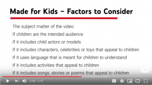 Screenshot of YouTube video saying "Made for Kids - Factors to Consider: The Subject Matter of the Video; If Children are the intended audience; if it includes child actors or models; if it includes characters, celebrities, or toys that appeal to children; if it uses language that is meant for children to understand; if it includes activities that appeal to children; if it includes songs, stories or poems that appeal to children.